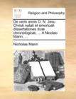De veris annis D. N. Jesu Christi natali et emortuali dissertationes duï¿½ chronologicï¿½, ... A Nicolao Mann, ... - Book