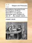 Desolations Decypher'd and the Kingdom of Christ Discover'd. in a Second Discourse Upon Ezekiel XXI. Ver. 27. ... by Joseph Jacob ... - Book