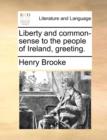 Liberty and Common-Sense to the People of Ireland, Greeting. - Book