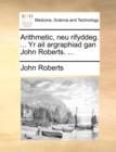 Arithmetic, Neu Rifyddeg. ... Yr AIL Argraphiad Gan John Roberts. ... - Book