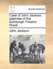 Case of John Jackson, Patentee of the Edinburgh Theatre-Royal. - Book