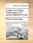 A Letter from Philip Thicknesse to Dr James Makittrick Adair. - Book
