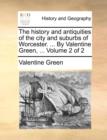 The History and Antiquities of the City and Suburbs of Worcester. ... by Valentine Green, ... Volume 2 of 2 - Book
