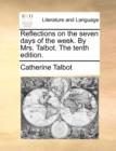 Reflections on the Seven Days of the Week. by Mrs. Talbot. the Tenth Edition. - Book