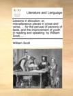 Lessons in Elocution; Or, Miscellaneous Pieces in Prose and Verse, ... for the Perusal of Persons of Taste, and the Improvement of Youth in Reading and Speaking : By William Scott, ... - Book