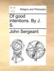 Of Good Intentions. by J. S. - Book