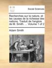 Recherches Sur La Nature, Et Les Causes de La Richesse Des Nations. Traduit de L'Anglois de M. Smith. ... Volume 1 of 2 - Book
