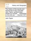 The History of the Travels and Adventures of the Chevalier John Taylor, Ophthalmiater; ... Written by Himself. ... Addressed to His Only Son. ... Volume 2 of 3 - Book