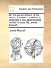 On the Perseverance of the Saints, a Sermon : To Which Is Annexed, a Few Observations on the Formula. by James Russell, ... - Book