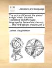 The Works of Ossian, the Son of Fingal. in Two Volumes. Translated from the Galic Language by James MacPherson. ... the Third Edition. Volume 2 of 2 - Book