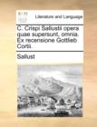 C. Crispi Sallustii Opera Quae Supersunt, Omnia. Ex Recensione Gottlieb Cortii. - Book
