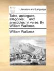 Tales, Apologues, Allegories, ... and Anecdotes : In Verse. by William Wallbeck. - Book