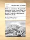 Hints on Education. Respectfully Submitted to the Honourable the Members of Both Houses of the British Parliament. by George Chapman, LL.D. - Book