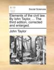 Elements of the Civil Law. by Iohn Taylor, ... the Third Edition, Corrected and Enlarged. - Book