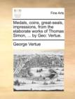 Medals, Coins, Great-Seals, Impressions, from the Elaborate Works of Thomas Simon, ... by Geo : Vertue. - Book