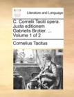 C. Cornelii Taciti Opera. Juxta Editionem Gabrielis Brotier. ... Volume 1 of 2 - Book