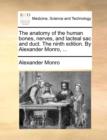 The Anatomy of the Human Bones, Nerves, and Lacteal Sac and Duct. the Ninth Edition. by Alexander Monro, ... - Book