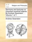 Sermons and Lectures on Important Practical Sbjects. by Andrew Swanston, ... Volume 1 of 1 - Book
