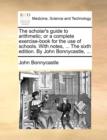 The Scholar's Guide to Arithmetic; Or a Complete Exercise-Book for the Use of Schools. with Notes, ... the Sixth Edition. by John Bonnycastle, ... - Book
