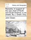 Remarks, in Support of the New Chart of North and South America; In Six Sheets. by J. Green, Esq; - Book
