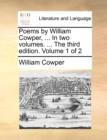 Poems by William Cowper, ... in Two Volumes. ... the Third Edition. Volume 1 of 2 - Book