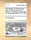 The Speech of Thomas Day, Esq. on the Necessity of a Reform in Parliament, Delivered at Cambridge, March 25, 1780; ... - Book