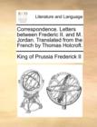 Correspondence. Letters Between Frederic II. and M. Jordan. Translated from the French by Thomas Holcroft. - Book
