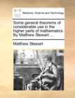 Some General Theorems of Considerable Use in the Higher Parts of Mathematics. by Matthew Stewart ... - Book