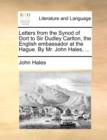 Letters from the Synod of Dort to Sir Dudley Carlton, the English Embassador at the Hague. by Mr. John Hales, ... - Book