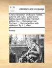 A New Translation of Sop's Fables, Adorn'd with Cutts; Suited to the Fables Copied from the Frankfurt Edition : By ... Christopher Van Sycham. ... Second Edition with Additions. by J. J. Gent. - Book