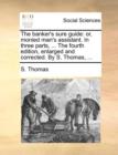 The banker's sure guide: or, monied man's assistant. In three parts, ... The fourth edition, enlarged and corrected. By S. Thomas, ... - Book