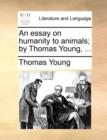An Essay on Humanity to Animals; By Thomas Young, ... - Book