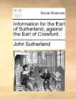 Information for the Earl of Sutherland, Against the Earl of Crawfurd. - Book