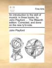 An Introduction to the Skill of Musick : In Three Books: By John Playford. ... the Fifteenth Edition. Corrected, and Done on the New Ty'd-Note. - Book
