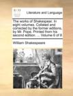 The Works of Shakespear. in Eight Volumes. Collated and Corrected by the Former Editions, by Mr. Pope. Printed from His Second Edition. ... Volume 6 of 8 - Book