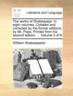 The Works of Shakespear. in Eight Volumes. Collated and Corrected by the Former Editions, by Mr. Pope. Printed from His Second Edition. ... Volume 3 of 8 - Book