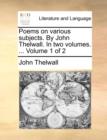 Poems on Various Subjects. by John Thelwall. in Two Volumes. ... Volume 1 of 2 - Book