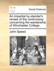 An Impartial By-Stander's Review of the Controversy Concerning the Wardenship of Winchester College. - Book