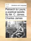 Petrarch to Laura, a Poetical Epistle. by Mr. C. James. - Book