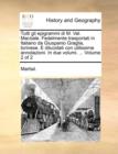 Tutti Gli Epigrammi Di M. Val. Marziale. Fedelmente Trasportati in Italiano Da Giuspanio Graglia, Torinese. E Dilucidati Con Utilissime Annotazioni. in Due Volumi. ... Volume 2 of 2 - Book