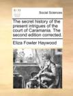 The Secret History of the Present Intrigues of the Court of Caramania. the Second Edition Corrected. - Book
