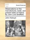 Observations on the Manufactures, Trade, and Present State of Ireland. by John Lord Sheffield. - Book