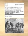 An Account of the Behaviour of the Late Earl of Kilmarnock, After His Sentence, and on the Day of His Execution. by James Foster. with an Appendix, Containing Several Authentic Papers. - Book