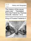 The History of the Seven Years War. ... Translated from the French by Thomas Holcroft. Volume 1 of 2 - Book