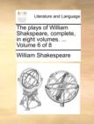 The Plays of William Shakspeare, Complete, in Eight Volumes. ... Volume 6 of 8 - Book