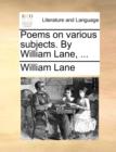 Poems on Various Subjects. by William Lane, ... - Book