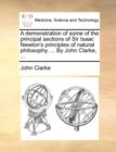 A Demonstration of Some of the Principal Sections of Sir Isaac Newton's Principles of Natural Philosophy. ... by John Clarke, ... - Book
