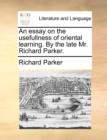 An Essay on the Usefullness of Oriental Learning. by the Late Mr. Richard Parker. - Book