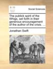 The Publick Spirit of the Whigs, Set Forth in Their Generous Encouragement of the Author of the Crisis. ... - Book