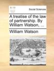 A Treatise of the Law of Partnership. by William Watson, ... - Book